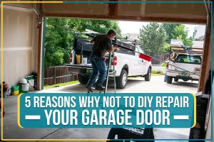 Read more about the article 5 Reasons Why Not To Diy Repair Your Garage Door